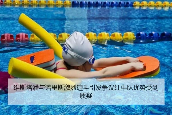 维斯塔潘与诺里斯激烈缠斗引发争议红牛队优势受到质疑